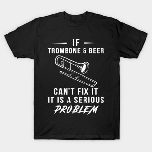 Trombone, Beer, and Laughs Collide: Serious Problem Tee of Fun! T-Shirt